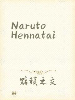 Naruto Hennatai