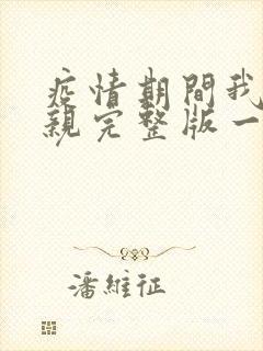 疫情期间我和母亲完整版一