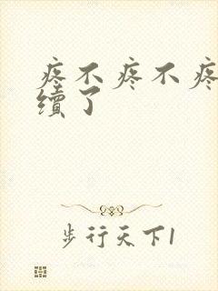 疼不疼不疼我继续了