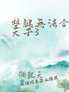 双腿无法合拢的天子3