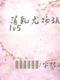 荡乳尤物3hp1v5