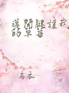 迈开腿让我桶你的草莓