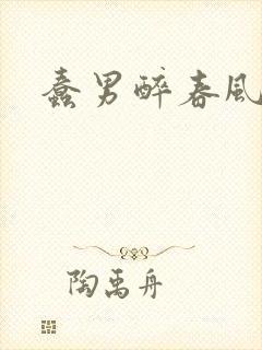 蠢男醉春风