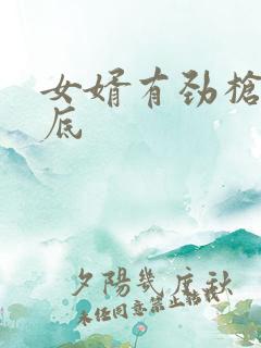 女婿有劲枪枪到底