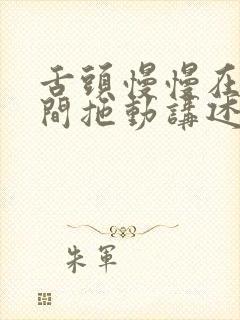 舌头慢慢在小缝间拖动讲述