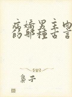 病娇男主肉超多的那种古言