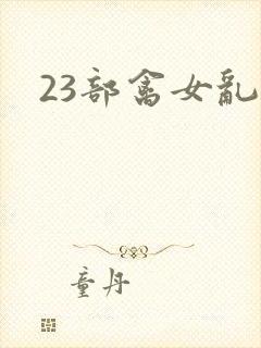 23部禽女乱小