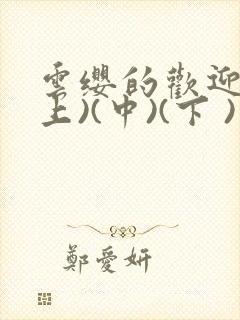 云缨的欢迎会(上)(中)(下 )漫画