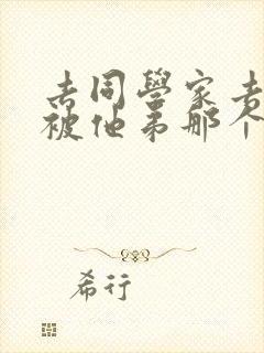 去同学家去作业被他弟那个了