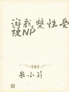 游戏双性受自愿被NP