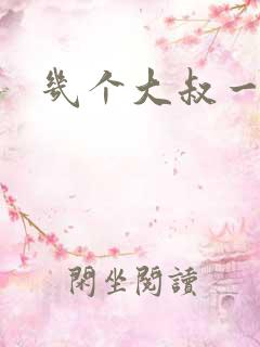 几个大叔一起上