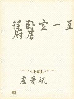 从卧室一直C到厨房