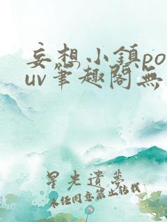 妄想小镇popuv笔趣阁无广告