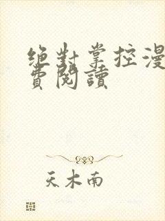 绝对掌控漫画免费阅读