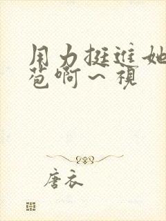 用力挺进她的花苞啊～视