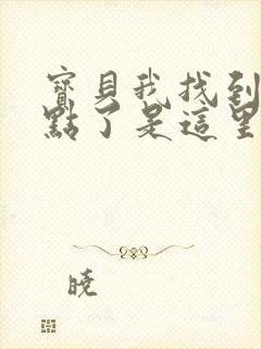 宝贝我找到你的点了是这里