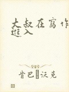 大叔在写作业时进入