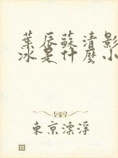 叶辰苏清影秦若冰是什么小说