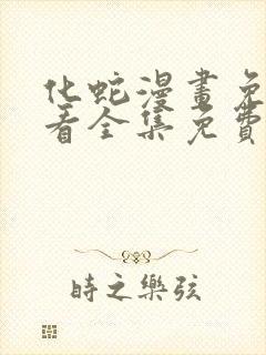 化蛇漫画免费观看全集免费