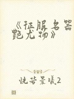 《征服名器的美艳尤物》