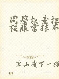 同学故意把我的校服当抹布用作文