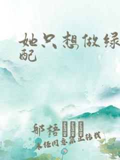 她只想做绿茶女配