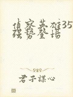 侦察英雄35集强势登场