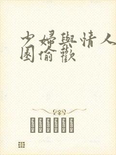 少妇与情人苹果园偷欢