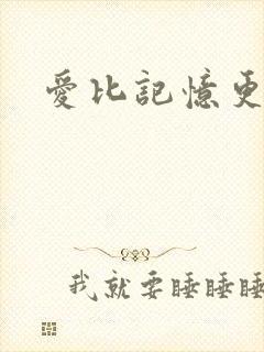 爱比记忆更长久