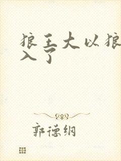 狼王大以狼身进入了