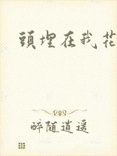 头埋在我花丛里