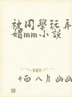 被同学玩弄的妩媚mm小说