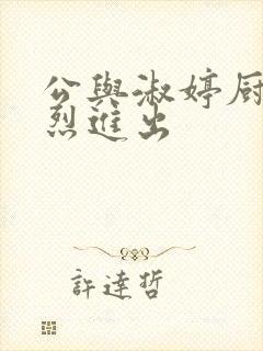 公与淑婷厨房猛烈进出