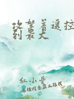 攻拿着遥控器开到最大