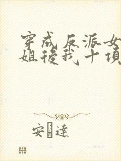 穿成反派女配她姐后我十项全能了