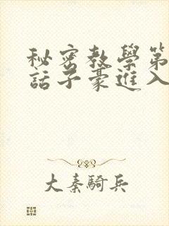 秘密教学第39话子豪进入