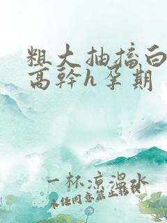 粗大抽搐白浊h高干h孕期