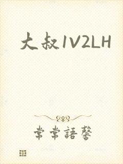 大叔1V2LH