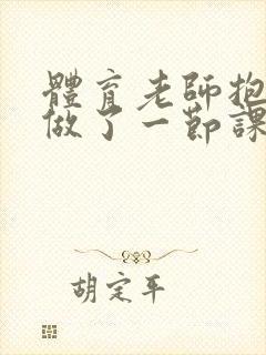 体育老师抱着我做了一节课网站