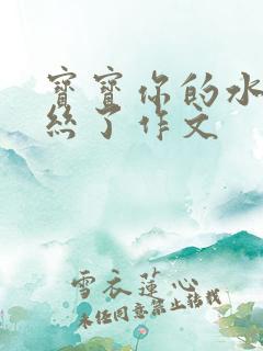 宝宝你的水都拉丝了作文