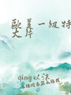 欧美一级特黄a大片