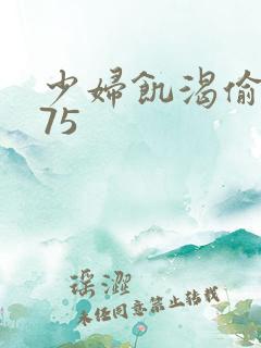 少妇饥渴偷公乱75