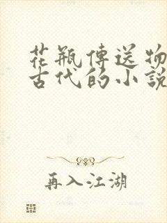 花瓶传送物资到古代的小说