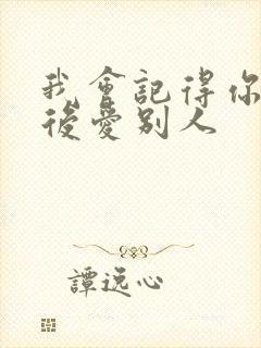 我会记得你 然后爱别人