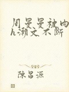 周曼曼被肉干高h潮文不断