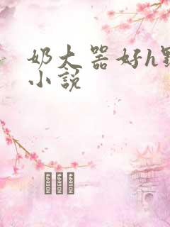 奶大器好h野战小说