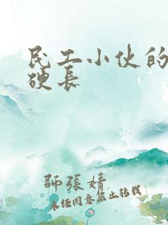 民工小伙的粗大硬长