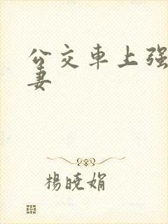 公交车上强伦人妻