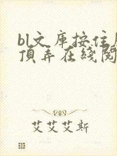 bl文库按住腰顶弄在线阅读