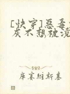 [快穿]恶毒炮灰不想被浇灌